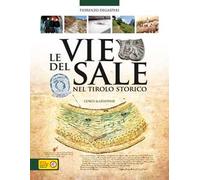 Le vie del sale nel Tirolo storico. Luoghi, storie e leggende dell'oro bianco