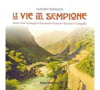 Le vie del Sempione. Storia, arte, immagini, documenti, itinerari, racconti, cartografia