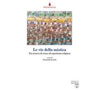 Le vie della mistica. Tra ricerca di senso ed esperienza religiosa
