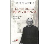Le vie della provvidenza. Autobiografia di un santo