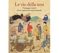 Le vie della seta. Popoli, culture, paesaggi