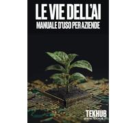 Le vie dell'AI. Manuale d'uso per aziende