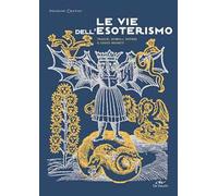 Le vie dell'esoterismo. Tracce, simboli, misteri e codici segreti