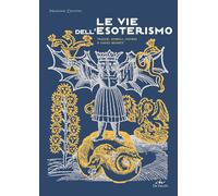 Le vie dell'esoterismo. Tracce, simboli, misteri e codici segreti