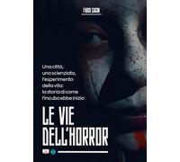 Le Vie Dell'Horror: Una città, uno scienziato, l'esperimento della vita: la storia di come tutto ebbe inizio