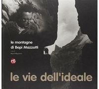 Le vie dell'ideale. Le montagne di Bepi Mazzotti. Ediz. illustrata - Pelle...