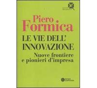 Le vie dell'innovazione. Nuove frontiere e pionieri d'impresa
