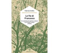 Libri Fabrizio Ardito - Le Vie Di Francesco. Un Cammino Di Spirito E Natura Tra