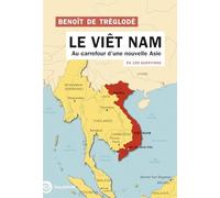 Le Vietnam en 100 questions: Au carrefour d¿une nouvelle Asie
