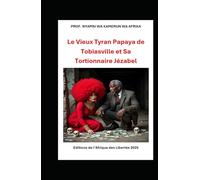LE VIEUX TYRAN PAPAYA DE TOBIASVILLE ET SA TORTIONNAIRE JEZABEL: Une nouvelle littéraire du Prof. Nyamsi Wa Kamerun Wa Afrika