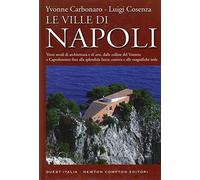 Le ville di Napoli. Venti secoli di architettura e di arte, dalle colline del Vomero e Capodimonte fino alla splendida fascia costiera e alle magnifiche isole
