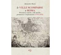 Le ville scomparse a Roma. Preesistenze antiche e ville storiche: permanenze e trasformazioni (1570-1870)