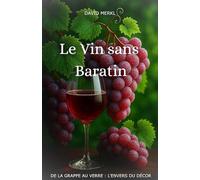 Le Vin sans Baratin: De la Grappe au Verre : l'envers du décor