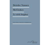 Le virtù borghesi. Etica per la società commerciale - McCloskey Deirdre Nansen