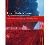 Le virtù del colore tra figurazione e astrazione. Ediz. illustrata