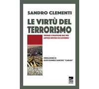Le virtù del terrorismo. Teorie e pratiche del più antico metodo di governo