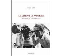 Le visioni di Pasolini. Immagini di una profezia