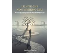 LE VITE CHE NON VIVREMO MAI: Psicologia e Poesia delle Possibilità Perdute