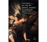 Le vite de’ pittori, scultori et architetti (Roma 1642). Con commento e apparati critici
