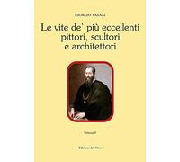 Le vite de' più eccellenti pittori, scultori e architettori. Ediz. critica. Vol. 5
