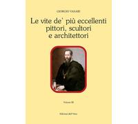 Le vite de' più eccellenti pittori scultori e architettori. Vol. III.