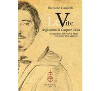 Le vite degli artisti di Gaspare Celio. «Compendio delle vite di Vasari con alcune altre aggiunte».