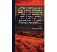 Le Vite Di Alcuni Uomini Illustri, Che ... Negli Anni 1848 E 1849 ... Sollevarono Alla Maggiore Altezza Di Gloria Il Nome Di Roma. Vite De Muzzarelli ... The Life Of Muzzarelli Alone Publ.]....