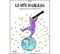 Le vite di Galileo. Viaggio attraverso la storia dell'astronomia