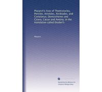 Le vite di Plutarco di Temistocle, Pericle, Aristide, Alcibiade e Coriolano, Demostene e Cicerone, Cesar e Antonio, nella traduzione chiamata Dryden: Volume 12