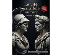 Le Vite Parallele - Volume 3: Un Capolavoro della Storia in Italiano Moderno