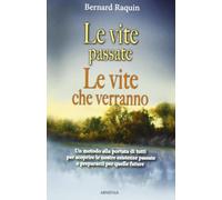 Le vite passate, le vite che verranno. Un metodo alla portata di tutti per scoprire le nostre esistenze passate e preparaci per quelle future