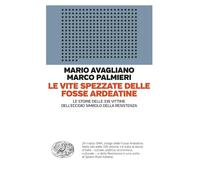 Le vite spezzate delle Fosse Ardeatine. Le storie delle 335 vittime dell'eccidio