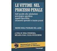 Le vittime nel processo penale. Dall’ascolto alla valutazione psicologico-giuridica: aspetti descrittivi, strumenti operativi e buone prassi