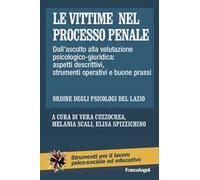 Le vittime nel processo penale. Dall'ascolto alla valutazione psicologico-giuridica: aspetti descrittivi, strumenti operativi e buone prassi