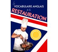 Le vocabulaire anglais de la restauration: Comprendre et communiquer - Plus de 600 mots et expressions organisés par thématique
