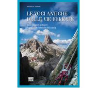 Le voci antiche delle vie ferrate. Dalle Dolomiti al Vajont le pi