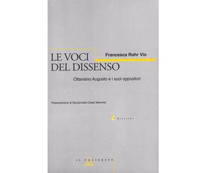 Le voci del dissenso. Ottaviano Augusto e i suoi oppositori - Rohr Vio Francesca