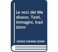 Le voci del Medioevo. Testi, immagini, tradizioni