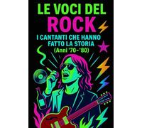 Le Voci del Rock - I Cantanti che Hanno Fatto la Storia (Anni '70-'80): Viaggio tra le ugole leggendarie che hanno dato un’anima al rock: potenza, emozione e follia in una sola nota.