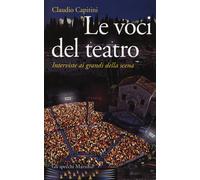 Le voci del teatro. Interviste ai grandi della scena - Capitini Claudio