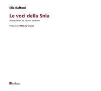 Libri Ella Baffoni - Le Voci Della Snia. Storie Dalla Cisa Viscosa Di Roma