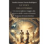 Le voci dell'eterno. Un meraviglioso viaggio alla ricerca della nostra uma...