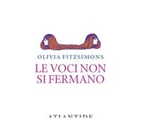 LE VOCI NON SI FERMANO - OLIVIA FITZSIMONS - 2022 - Atlantide (Roma)