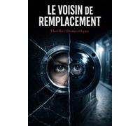 Le Voisin de Remplacement: Derrière chaque service rendu se cache une dette qu'on ne sait pas encore qu'on doit. Thriller Psychologique Domestique. Roman à Suspense nouveauté