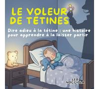 LE VOLEUR DE TÉTINES: Dire adieu à la tétine : une histoire pour apprendre à la laisser partir