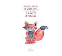 Le volpe Sofia e il gusto di viaggiare. Ediz. illustrata
