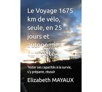 Le Voyage 1675 km de vélo, seule, en 25 jours et autonomie complète: Tester ses capacités à la survie, s’y préparer, réussir
