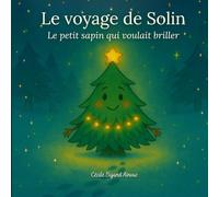 Le voyage de Solin: Le petit sapin qui voulait briller