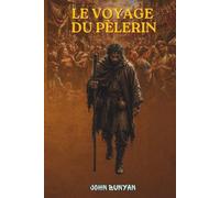 Le Voyage du Pèlerin de John Bunyan: Édition Moderne Entièrement Illustrée et Annotée avec Liens avec les Écritures, Explication du Symbolisme et Questions de Réflexion Dévotionnelle