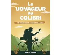 Le Voyageur au Colibri: La traversée de l'Argentine à vélo